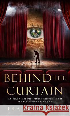 Behind the Curtain: A Reconciliation of Quantum Physics and Religion Frank Patrick   9781647045982