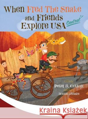 When Fred the Snake and Friends Explore USA Central Peter B. Cotton Bonnie Lemaire 9781647046590