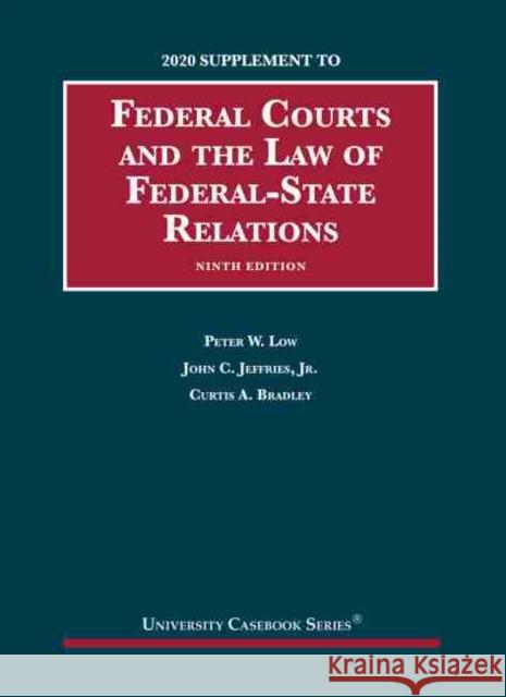Federal Courts and the Law of Federal-State Relations, 2020 Supplement Peter W. Low, John C. Jeffries Jr., Curtis A. Bradley 9781647080679