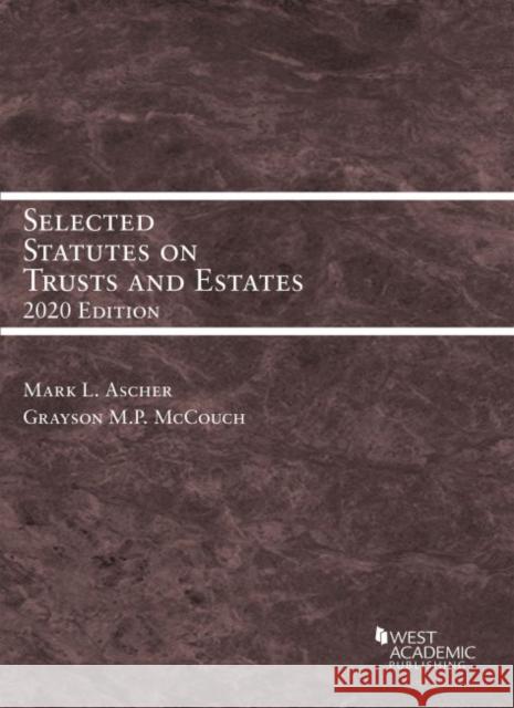 Selected Statutes on Trusts and Estates, 2020 Mark L. Ascher, Grayson M.P. McCouch 9781647080747 Eurospan (JL)