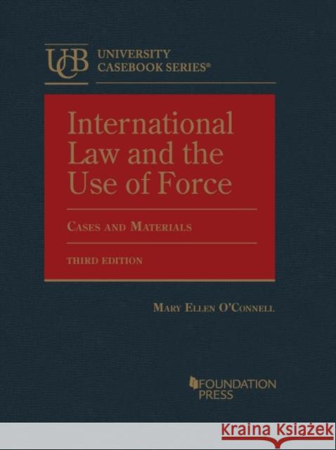 International Law and the Use of Force Mary Ellen O'Connell 9781647082444 West Academic Publishing