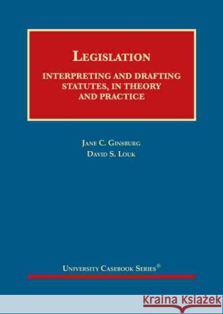 Legislation: Interpreting and Drafting Statutes, in Theory and Practice David S. Louk, Jane C. Ginsburg 9781647082680 Eurospan (JL)