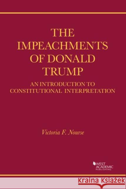 The Impeachment Trials of Donald Trump: An Introduction to Constitutional Argument Victoria F. Nourse 9781647083496 Eurospan (JL)