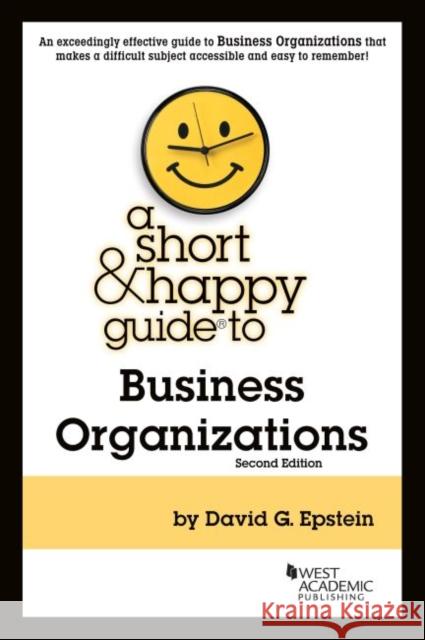 A Short & Happy Guide to Business Organizations David G. Epstein 9781647083731 West Academic