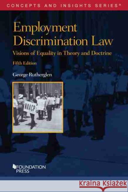 Employment Discrimination Law: Visions of Equality in Theory and Doctrine George  Rutherglen 9781647085698