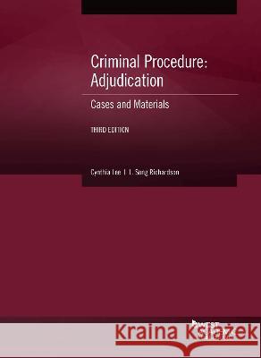 Criminal Procedure: Adjudication, Cases and Materials Cynthia Lee L. Song Richardson  9781647086206 West Academic Press