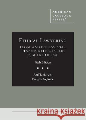 Ethical Lawyering: Legal and Professional Responsibilities in the Practice of Law Paul T. Hayden Douglas G. NeJaime  9781647086503