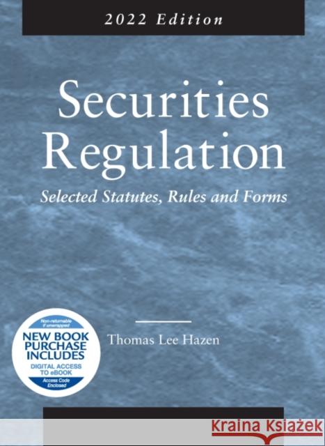 Securities Regulation: Selected Statutes, Rules and Forms, 2022 Edition Thomas Lee Hazen 9781647088675 West Academic Publishing