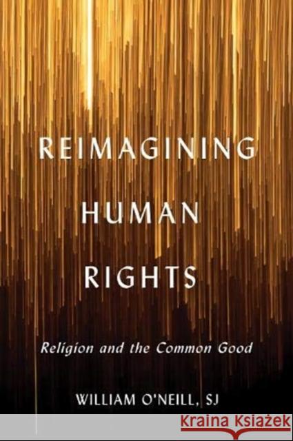 Reimagining Human Rights: Religion and the Common Good William O'Neill 9781647120344