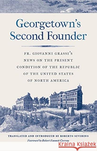 Georgetown's Second Founder: Fr. Giovanni Grassi's News on the Present Condition of the Republic of the United States of North America Giovanni Grassi Antonio Grassi Roberto Severino 9781647120436 Georgetown University Press