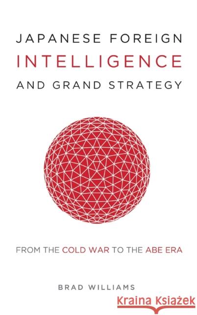 Japanese Foreign Intelligence and Grand Strategy: From the Cold War to the Abe Era Brad Williams 9781647120634 Georgetown University Press