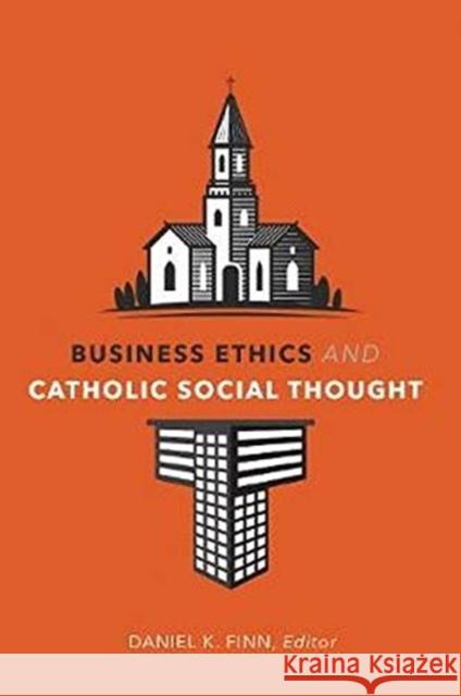 Business Ethics and Catholic Social Thought Daniel K. Finn Regina Wolfe Jennifer Herdt 9781647120733 Georgetown University Press