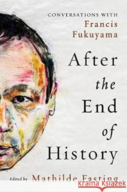 After the End of History: Conversations with Francis Fukuyama Francis Fukuyama Mathilde Fasting Francis Fukuyama 9781647120863 Georgetown University Press