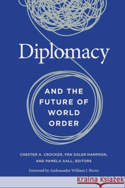 Diplomacy and the Future of World Order Chester a. Crocker Fen Osler Hampson Pamela R. Aall 9781647120948 Georgetown University Press