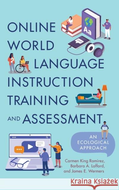 Online World Language Instruction Training and Assessment: An Ecological Approach King Ram Barbara A. Lafford James E. Wermers 9781647121044