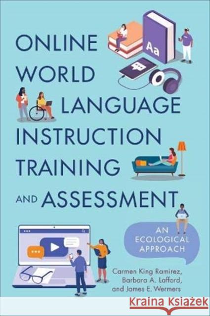 Online World Language Instruction Training and Assessment: An Ecological Approach King Ram Barbara A. Lafford James E. Wermers 9781647121051