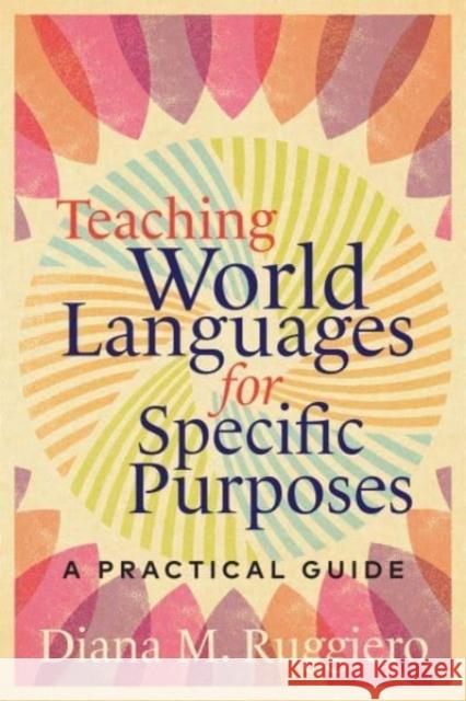 Teaching World Languages for Specific Purposes: A Practical Guide Diana M. Ruggiero 9781647121587 Georgetown University Press