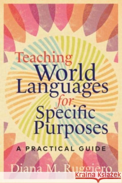 Teaching World Languages for Specific Purposes: A Practical Guide Diana M. Ruggiero 9781647121594 Georgetown University Press