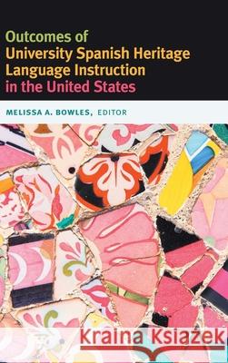 Outcomes of University Spanish Heritage Language Instruction in the United States Melissa A. Bowles 9781647122225