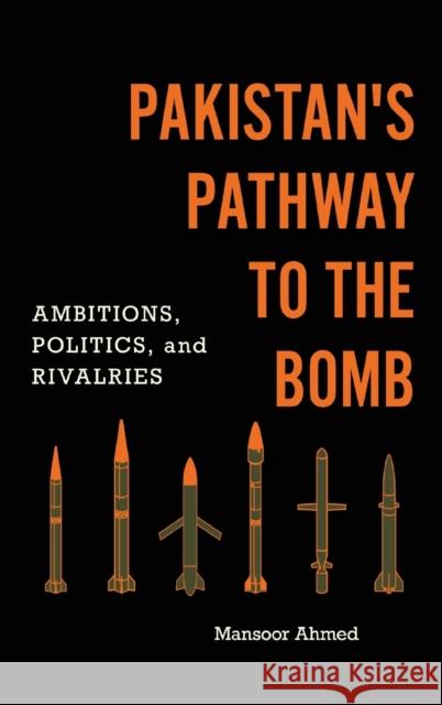 Pakistan's Pathway to the Bomb: Ambitions, Politics, and Rivalries Mansoor Ahmed 9781647122300 Georgetown University Press