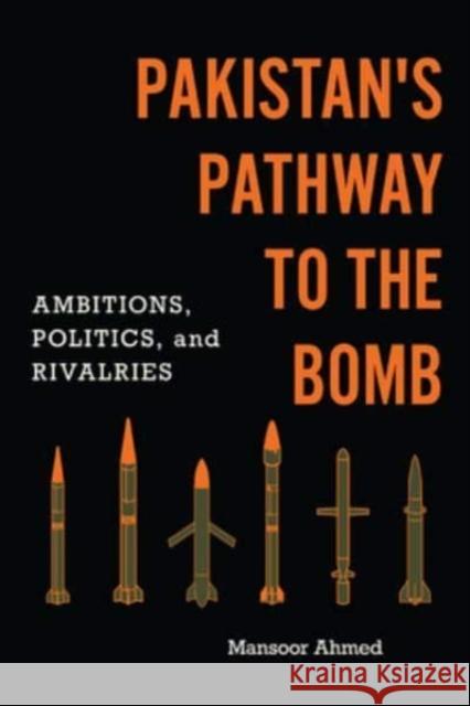 Pakistan's Pathway to the Bomb: Ambitions, Politics, and Rivalries Mansoor Ahmed 9781647122317 Georgetown University Press