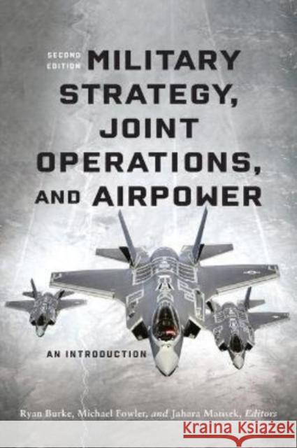 Military Strategy, Joint Operations, and Airpower: An Introduction, Second Edition Burke, Ryan 9781647122492