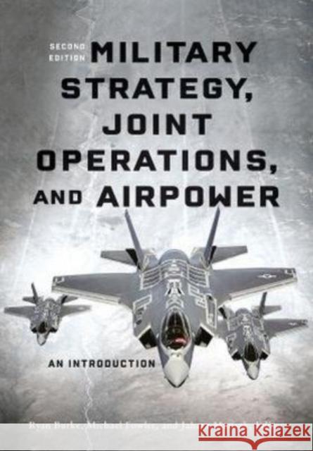 Military Strategy, Joint Operations, and Airpower: An Introduction, Second Edition Burke, Ryan 9781647122508