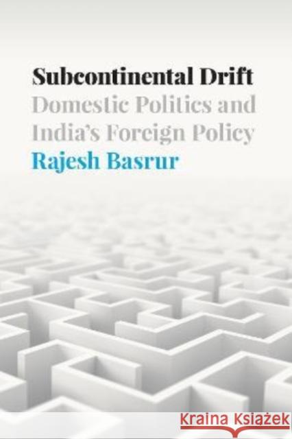 Subcontinental Drift: Domestic Politics and India's Foreign Policy Rajesh Basrur 9781647122843