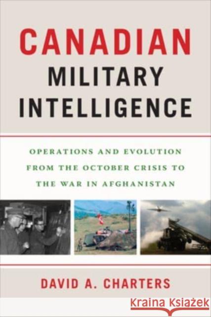 Canadian Military Intelligence: Operations and Evolution from the October Crisis to the War in Afghanistan David A. Charters   9781647122935 Georgetown University Press