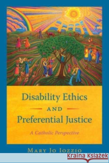 Disability Ethics and Preferential Justice: A Catholic Perspective Mary Jo Iozzio 9781647123086 Georgetown University Press