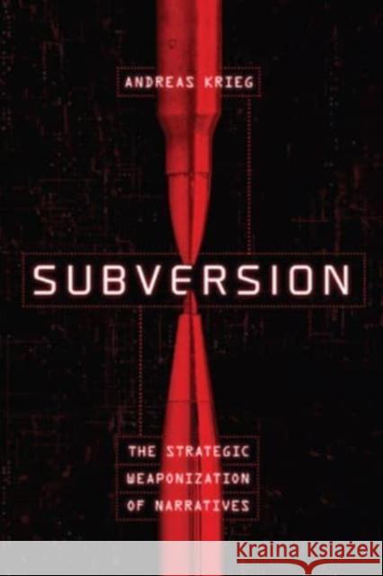 Subversion: The Strategic Weaponization of Narratives Andreas Krieg 9781647123352