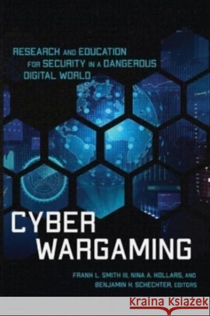 Cyber Wargaming: Research and Education for Security in a Dangerous Digital World Frank L., III Smith Nina A. Kollars Benjamin H. Schechter 9781647123956 Georgetown University Press