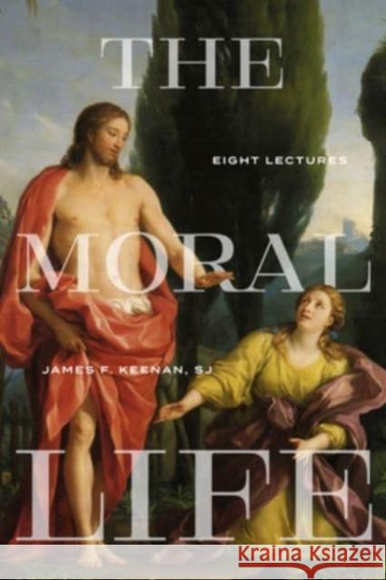 The Moral Life: Eight Lectures James F., S. J. Keenan 9781647124007 Georgetown University Press