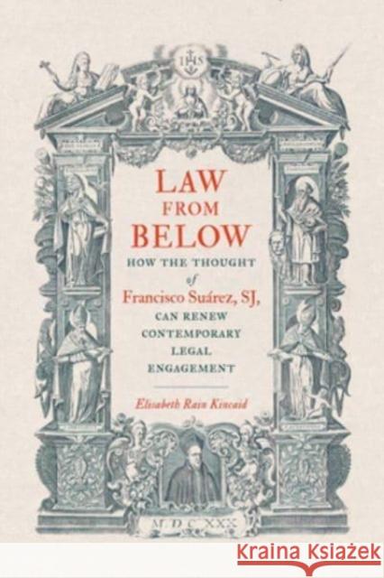 Law from Below: How the Thought of Francisco Suarez, SJ, Can Renew Contemporary Legal Engagement Elisabeth Rain Kincaid 9781647124052 Georgetown University Press