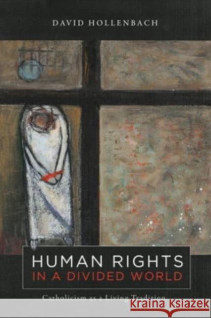 Human Rights in a Divided World: Catholicism as a Living Tradition David Hollenbach 9781647124274 Georgetown University Press