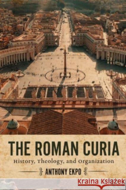 The Roman Curia Anthony Ekpo 9781647124359 Georgetown University Press