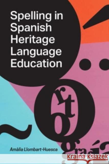 Spelling in Spanish Heritage Language Education Amalia Llombart-Huesca 9781647124397 Georgetown University Press