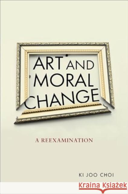 Art and Moral Change: A Reexamination Ki Joo Choi 9781647124588 Georgetown University Press