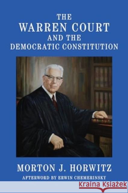 The Warren Court and the Democratic Constitution Morton J. Horwitz Erwin Chemerinsky 9781647124755