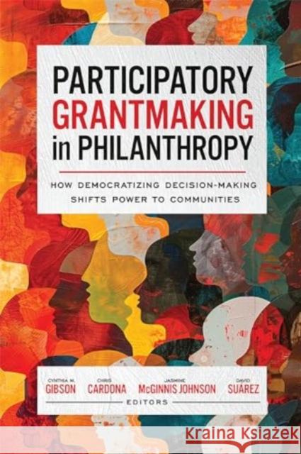 Participatory Grantmaking in Philanthropy: How Democratizing Decision-Making Shifts Power to Communities David Su?rez Kelly Husted Emily Finchum-Mason 9781647125165