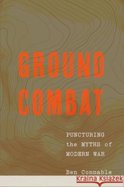 Ground Combat: Puncturing the Myths of Modern War Ben Connable 9781647125417 Georgetown University Press