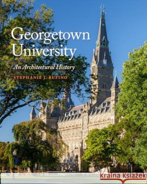 Georgetown University: An Architectural History Stephanie J. Rufino 9781647125554 Georgetown University Press