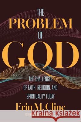 The Problem of God: The Challenges of Faith, Religion, and Spirituality Today Erin M. Cline Otto Hentz 9781647126858 Georgetown University Press