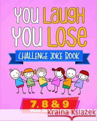 You Laugh You Lose Challenge Joke Book: 7, 8 & 9 Year Old Edition: The LOL Interactive Joke and Riddle Book Contest Game for Boys and Girls Age 7 to 9 Natalie Fleming 9781647130527