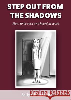 Step Out From The Shadows: How to be Seen and Heard at Work Hindmarch, Sally B. 9781647131098