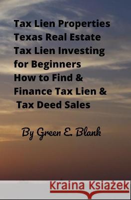 Tax Lien Properties Texas Real Estate Tax Lien Investing for Beginners: How to Find & Finance Tax Lien & Tax Deed Sales Green E. Blank 9781647132934 Mahoneyproducts
