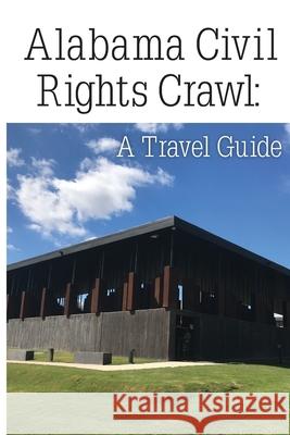 Alabama Civil Rights Crawl: A Travel Guide Spezia Ja 9781647133283 Ja Spezia Consulting