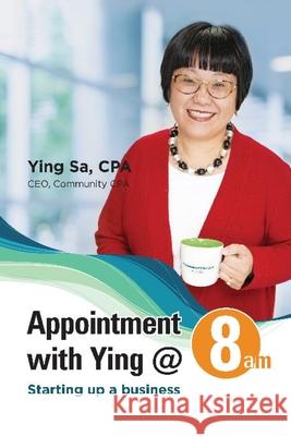Appointment with Ying @ 8am: Starting Up a Business Ying Sa Sharilyn S. Grayson Robbie W. Grayson 9781647133290 Communitycpa.com
