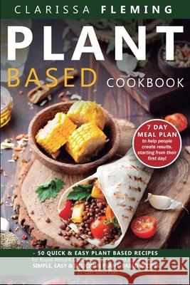 Plant Based Cookbook: 2 Manuscripts - 50 Quick & Easy Plant Based Recipes for Rapid Weight Loss, Better Health and a Sharper Mind + Simple, Clarissa Fleming 9781647134006 Jordan Alexo