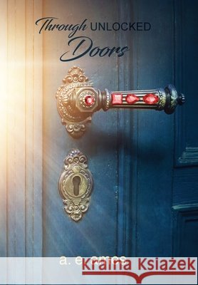 Through Unlocked Doors A. E. Ames 9781647135218